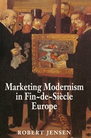 Marketing Modernism in Fin : de. Siècle Europe cover image