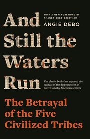 And Still the Waters Run : The Betrayal of the Five Civilized Tribes cover image