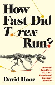 How Fast Did T. rex Run? : Unsolved Questions from the Frontiers of Dinosaur Science cover image