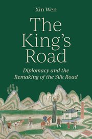 The King's Road : Diplomacy and the Remaking of the Silk Road cover image