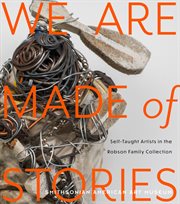 We Are Made of Stories : Self-Taught Artists in the Robson Family Collection cover image