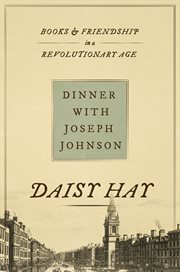 Dinner With Joseph Johnson : Books and Friendship in a Revolutionary Age cover image