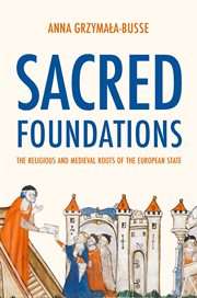 Sacred Foundations : The Religious and Medieval Roots of the European State cover image