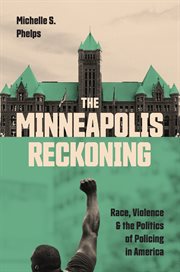 The Minneapolis Reckoning : Race, Violence, and the Politics of Policing in America cover image