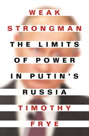 Weak Strongman : The Limits of Power in Putin's Russia cover image