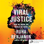 Viral justice : how we grow the world we want cover image
