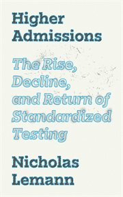 Higher Admissions : The Rise, Decline, and Return of Standardized Testing cover image