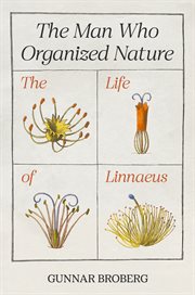 The Man Who Organized Nature : The Life of Linnaeus cover image