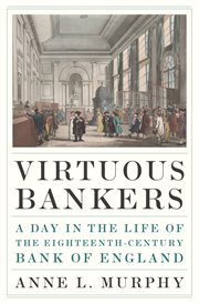 Virtuous Bankers : A Day in the Life of the Eighteenth-Century Bank of England cover image