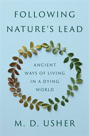 Following Nature's Lead : Ancient Ways Of Living In A Dying World cover image