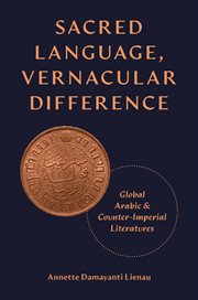 Sacred Language, Vernacular Difference : Global Arabic and Counter-imperial Literatures cover image