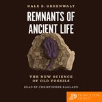 Remnants of ancient life : the new science of old fossils cover image