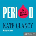 Period : The Real Story of Menstruation cover image