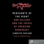 Merchants of the Right : Gun Sellers and the Crisis of American Democracy cover image