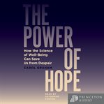 The Power of Hope : How the Science of Well-Being Can Save Us from Despair cover image
