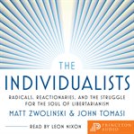 The Individualists : Radicals, Reactionaries, and the Struggle for the Soul of Libertarianism cover image