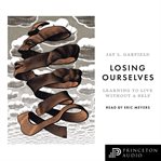 Losing ourselves : learning to live without a self cover image