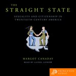 The Straight State : Sexuality and Citizenship in Twentieth-Century America cover image