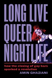 Long Live Queer Nightlife : How the Closing of Gay Bars Sparked a Revolution cover image