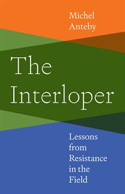The Interloper : Lessons From Resistance in the Field cover image
