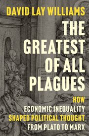 The Greatest of All Plagues : How Economic Inequality Shaped Political Thought From Plato to Marx cover image