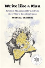 Write Like a Man : Jewish Masculinity and the New York Intellectuals cover image