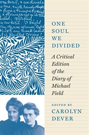 One Soul We Divided : A Critical Edition of the Diary of Michael Field cover image