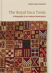 The Royal Inca Tunic : A Biography of an Andean Masterpiece cover image