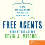 Free Agents : How Evolution Gave Us Free Will cover image