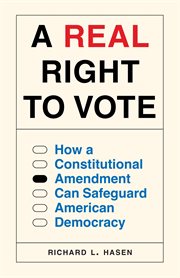 A Real Right to Vote : How a Constitutional Amendment Can Safeguard American Democracy cover image