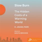 Slow Burn : The Hidden Costs of a Warming World cover image