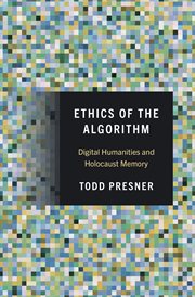 Ethics of the Algorithm : Digital Humanities and Holocaust Memory cover image