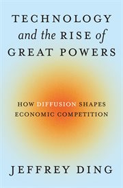 Technology and the Rise of Great Powers : How Diffusion Shapes Economic Competition cover image