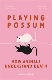 Playing Possum : How Animals Understand Death cover image
