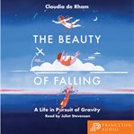 The Beauty of Falling : A Life in Pursuit of Gravity cover image