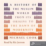 A History of the Muslim World : From Its Origins to the Dawn of Modernity cover image