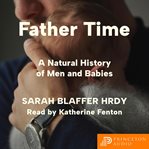 Father Time : A Natural History of Men and Babies cover image