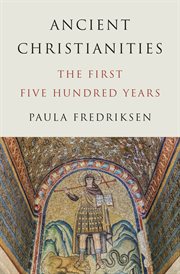 Ancient Christianities : The First Five Hundred Years cover image