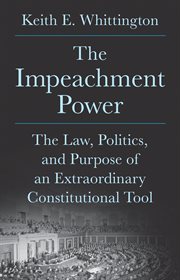 The Impeachment Power : The Law, Politics, and Purpose of an Extraordinary Constitutional Tool cover image