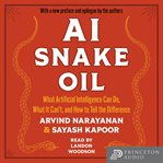 Ai Snake Oil : What Artificial Intelligence Can Do, What It Can't, and How to Tell the Difference cover image