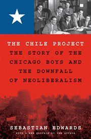 The Chile Project : The Story Of The Chicago Boys And The Downfall Of Neoliberalism cover image