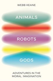 Animals, Robots, Gods : Adventures in the Moral Imagination cover image