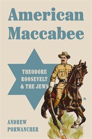American Maccabee : Theodore Roosevelt and the Jews cover image