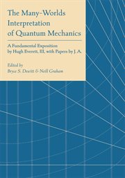 The Many-Worlds Interpretation of Quantum Mechanics : A Fundamental Exposition By Hugh Everett, Iii, With Papers By J. A. Wheeler, B. S. Dewitt, L. N. Coo cover image
