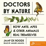 Doctors by Nature : How Ants, Apes, and Other Animals Heal Themselves cover image