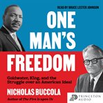 One Man's Freedom : Goldwater, King, And The Struggle Over An American Ideal cover image