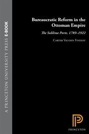 Bureaucratic Reform in the Ottoman Empire : The Sublime Porte, 1789-1922. Princeton Studies on the Near East cover image
