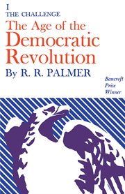 The age of the democratic revolution : a political history of Europe and America, 1760-1800. [Volume 1], The challenge cover image