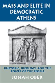 Mass and Elite in Democratic Athens : Rhetoric, Ideology, and the Power of the People cover image