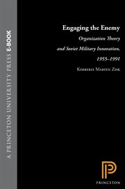 Engaging the Enemy : Organization Theory and Soviet Military Innovation, 1955-1991 cover image